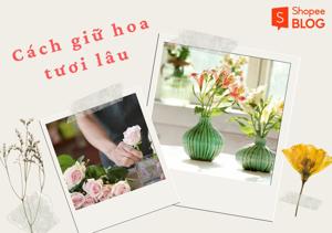 7 Cách Giữ Hoa Tươi Lâu Tại Nhà Hiệu Quả Nhất